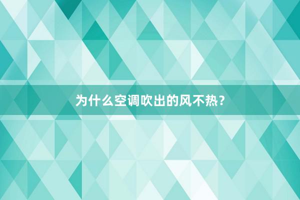 为什么空调吹出的风不热？